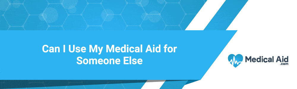 Can-I-Use-my-Medical-Aid-for-Someone-Else-Banner